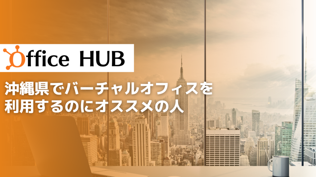 沖縄県でバーチャルオフィスを利用するのにオススメの人